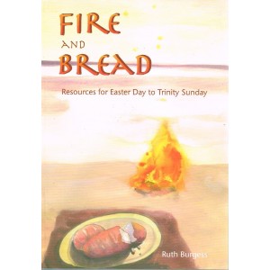 Fire And Bread: Resources For Easter Day To Trinity Sunday by Ruth Burgess